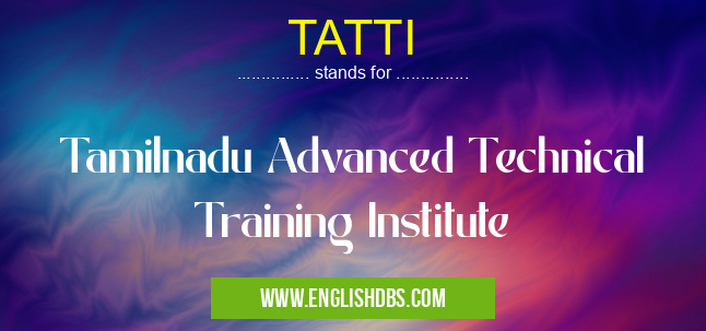 TATTI means Tamilnadu Advanced Technical Training Institute TATTI