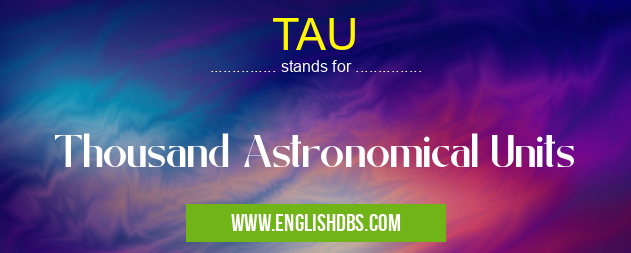 TAU means Thousand Astronomical Units TAU