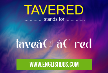 TAVERED means tave†– red TAVERED