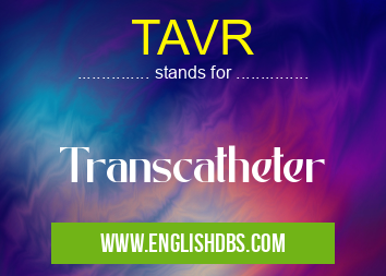 TAVR means Transcatheter TAVR