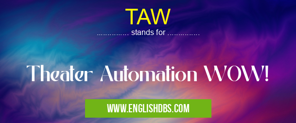 TAW means Theater Automation WOW! TAW