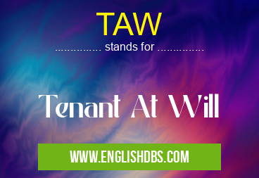 TAW means Tenant At Will TAW