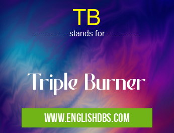 TB means Triple Burner TB