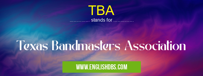 TBA means Texas Bandmasters Association TBA