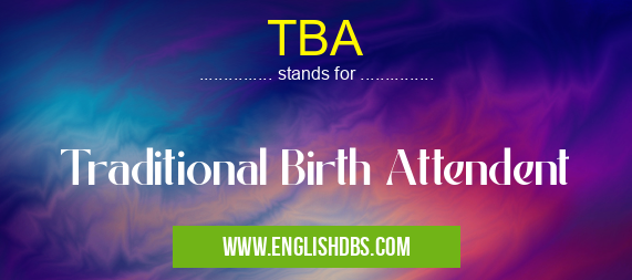 TBA means Traditional Birth Attendent TBA