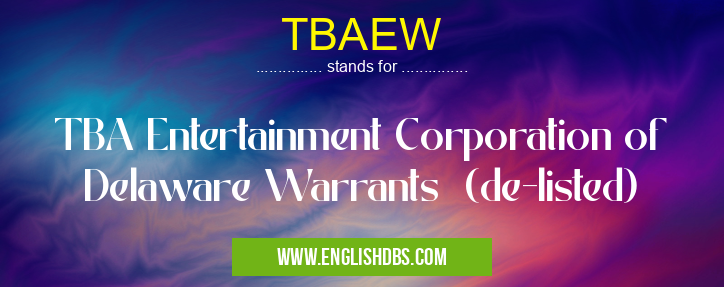 TBAEW means TBA Entertainment Corporation of Delaware Warrants (de-listed) TBAEW