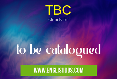 TBC means to be catalogued TBC