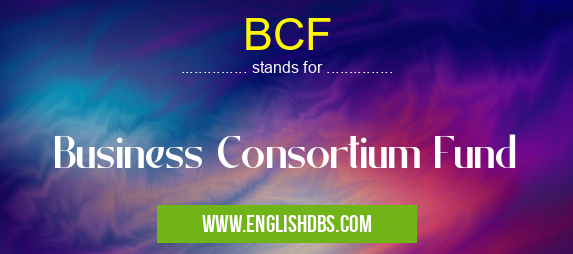 BCF means Business Consortium Fund BCF