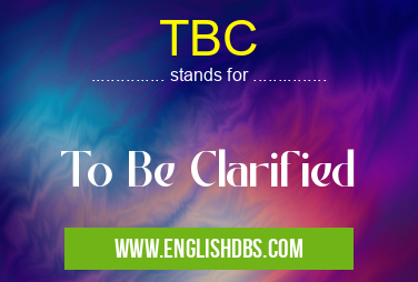 TBC means To Be Clarified TBC