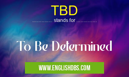 TBD means To Be Determined TBD