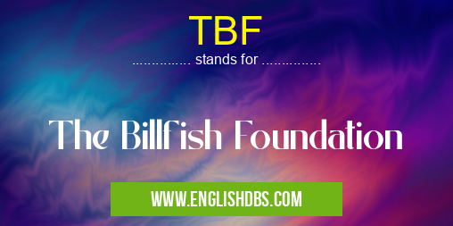 TBF means The Billfish Foundation TBF