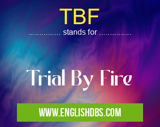 TBF means Trial By Fire TBF