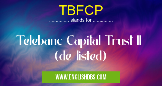 TBFCP means Telebanc Capital Trust II (de-listed) TBFCP