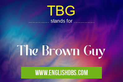 TBG means The Brown Guy TBG