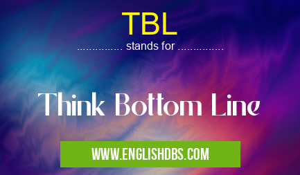 TBL means Think Bottom Line TBL