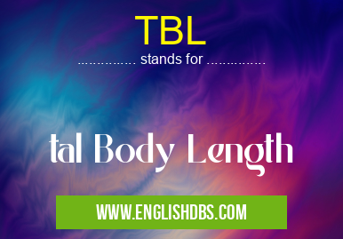 TBL means tal Body Length TBL