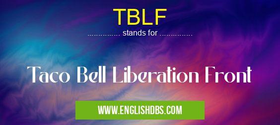 TBLF means Taco Bell Liberation Front TBLF