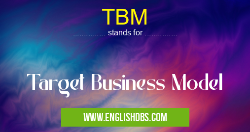 TBM means Target Business Model TBM