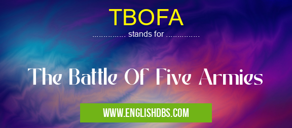 TBOFA means The Battle Of Five Armies TBOFA