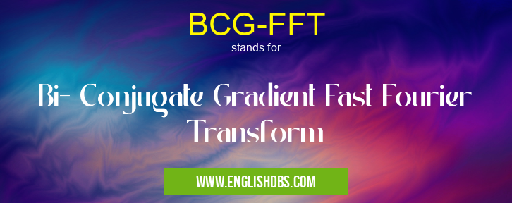BCG-FFT means Bi- Conjugate Gradient Fast Fourier Transform BCG-FFT