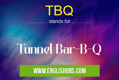 TBQ means Tunnel Bar-B-Q TBQ