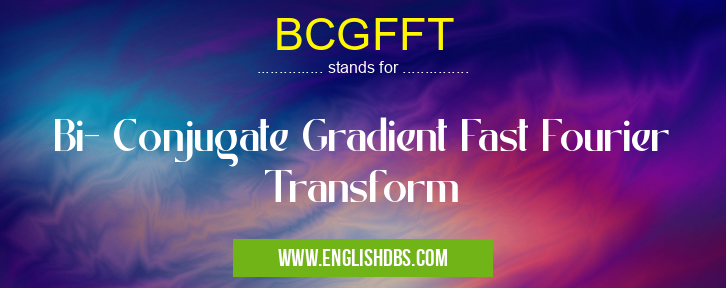 BCGFFT means Bi- Conjugate Gradient Fast Fourier Transform BCGFFT