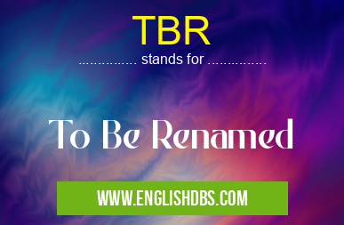 TBR means To Be Renamed TBR