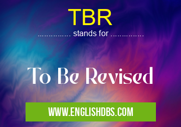 TBR means To Be Revised TBR