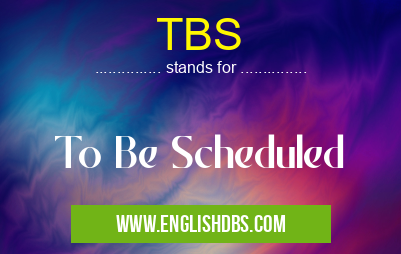 TBS means To Be Scheduled TBS