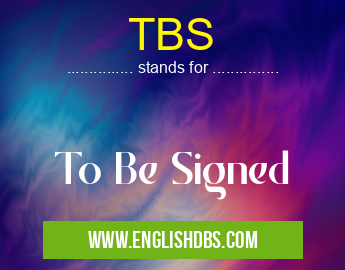 TBS means To Be Signed TBS