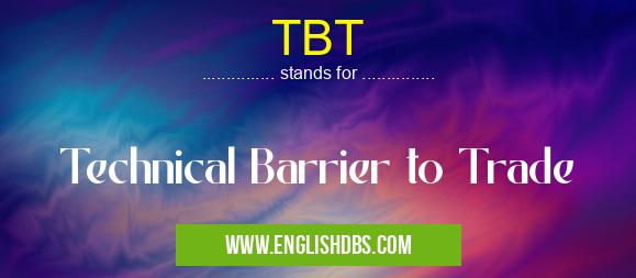TBT means Technical Barrier to Trade TBT