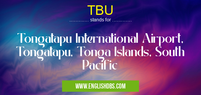 TBU means Tongatapu International Airport, Tongatapu, Tonga Islands, South Pacific TBU