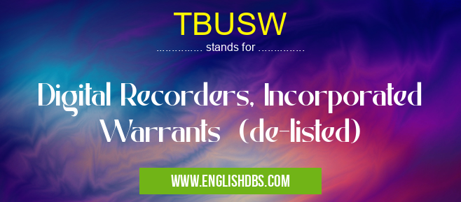 TBUSW means Digital Recorders, Incorporated Warrants (de-listed) TBUSW
