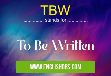 TBW means To Be Written TBW