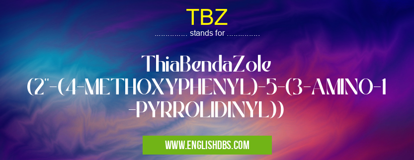TBZ means ThiaBendaZole (2''-(4-METHOXYPHENYL)-5-(3-AMINO-1-PYRROLIDINYL)) TBZ
