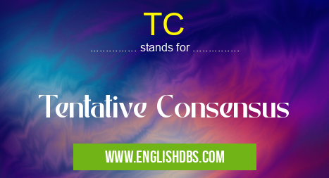 TC means Tentative Consensus TC