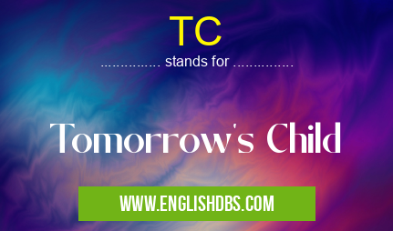 TC means Tomorrow's Child TC