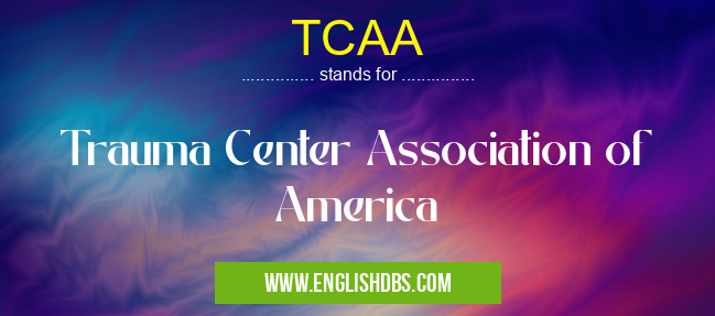 TCAA means Trauma Center Association of America TCAA