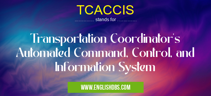 TCACCIS means Transportation Coordinator's Automated Command, Control, and Information System TCACCIS