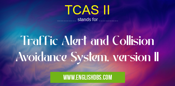 TCAS II means Traffic Alert and Collision Avoidance System, version II TCAS II