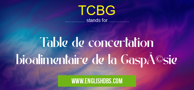 TCBG means Table de concertation bioalimentaire de la Gaspésie TCBG