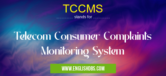 TCCMS means Telecom Consumer Complaints Monitoring System TCCMS