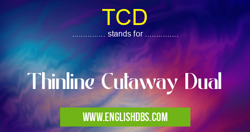 TCD means Thinline Cutaway Dual TCD