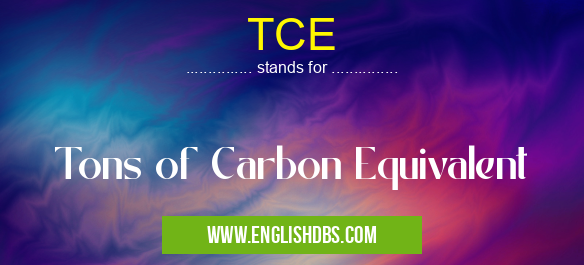 TCE means Tons of Carbon Equivalent TCE