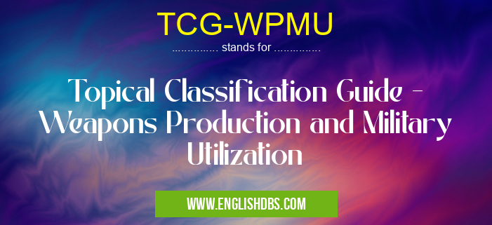 TCG-WPMU means Topical Classification Guide - Weapons Production and Military Utilization TCG-WPMU