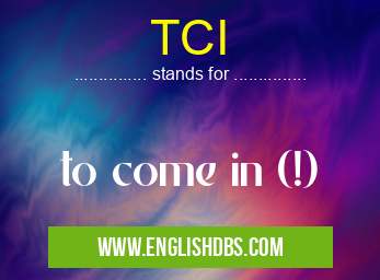 TCI means to come in (!) TCI