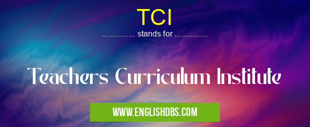 TCI means Teachers Curriculum Institute TCI