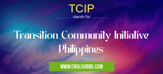 TCIP means Transition Community Initiative Philippines TCIP