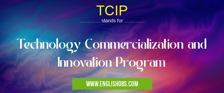 TCIP means Technology Commercialization and Innovation Program TCIP