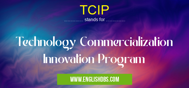 TCIP means Technology Commercialization Innovation Program TCIP